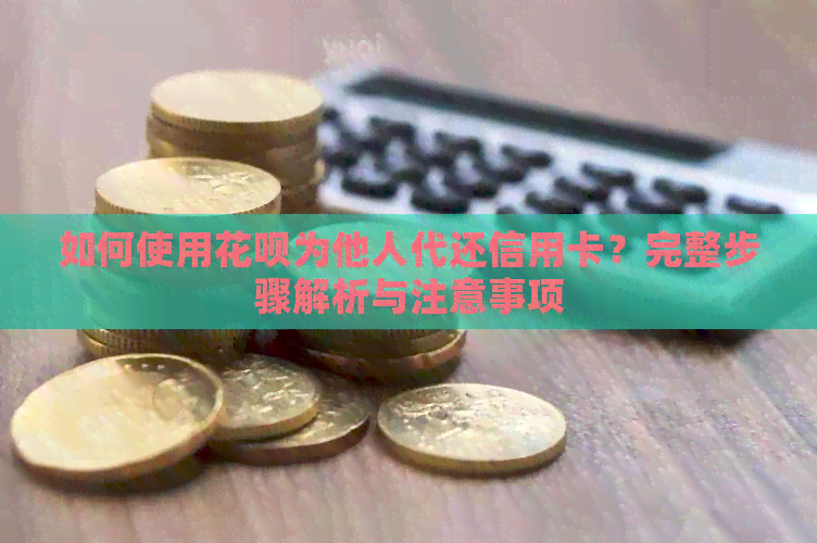 如何使用信用卡为他人代还信用卡？完整步骤解析与注意事项