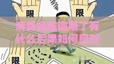 消费金融逾期了有什么后果如何应对 消费金融逾期了有什么后果如何应对