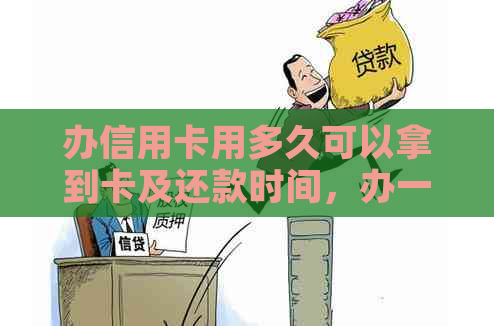 办信用卡用多久可以拿到卡及还款时间，办一张信用卡全程需时多长