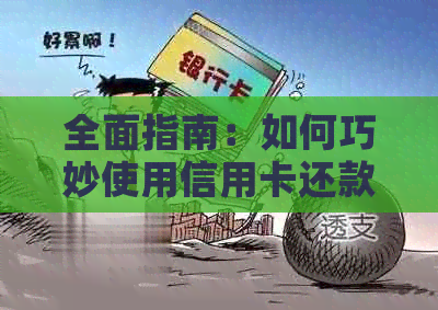 全面指南：如何巧妙使用信用卡还款信用卡，让你的信用额度持续上升
