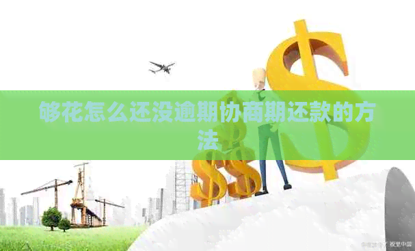 够花怎么还没逾期协商期还款的方法