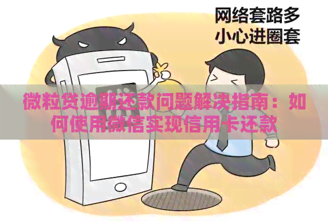 微粒贷逾期还款问题解决指南：如何使用微信实现信用卡还款