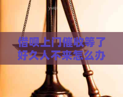 借呗上门等了好久人不来怎么办