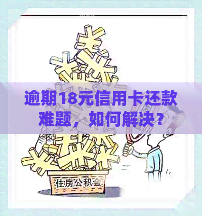 逾期18元信用卡还款难题，如何解决？
