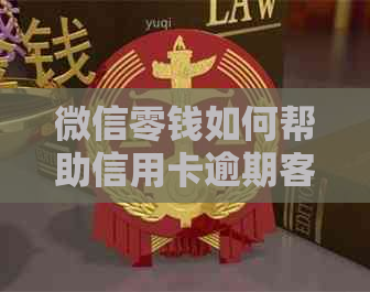 微信零钱如何帮助信用卡逾期客户还清银行贷款