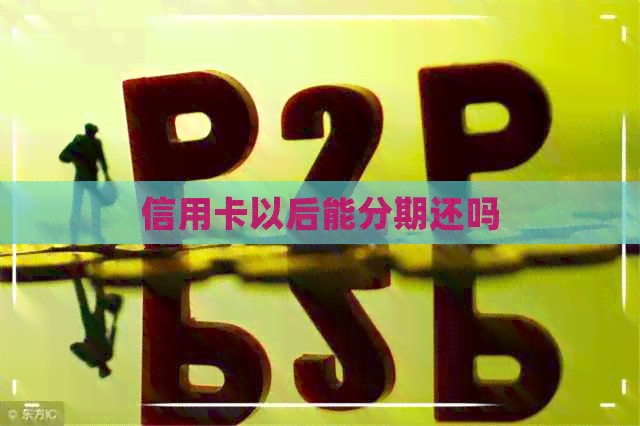 信用卡以后能分期还吗