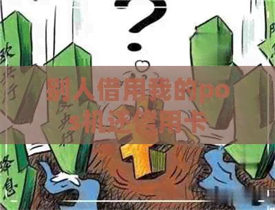 别人借用我的pos机还信用卡