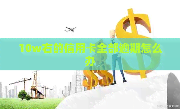 10w右的信用卡全部逾期怎么办