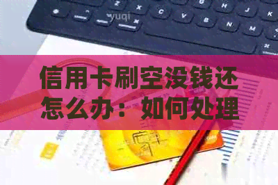 信用卡刷空没钱还怎么办：如何处理信用卡欠款并避免法律问题？
