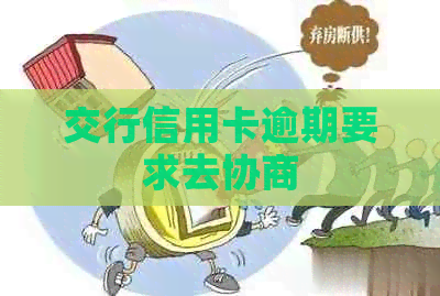交行信用卡逾期要求去协商