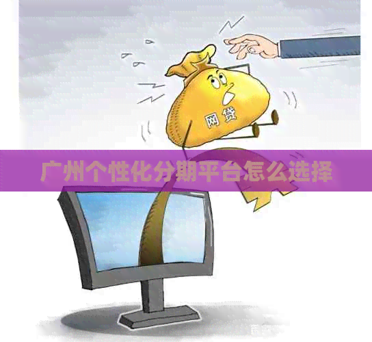 广州个性化分期平台怎么选择