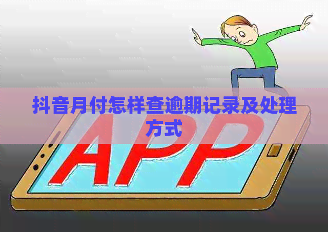 抖音月付怎样查逾期记录及处理方式