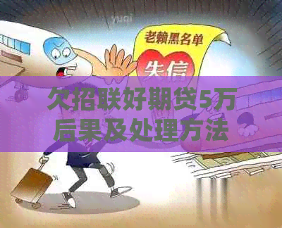 欠招联好期贷5万后果及处理方法