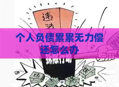 个人负债累累无力偿还怎么办