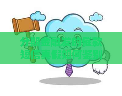 分期金融发的催款短信真假如何鉴别