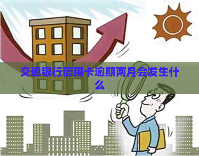 交通银行信用卡逾期两月会发生什么