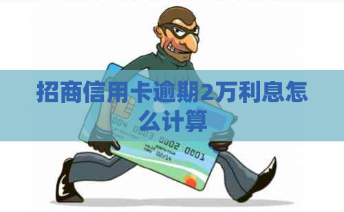 招商信用卡逾期2万利息怎么计算