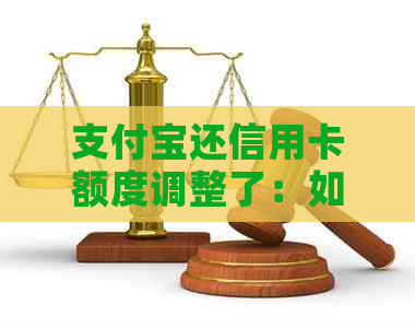 支付宝还信用卡额度调整了：如何调整及含义解析