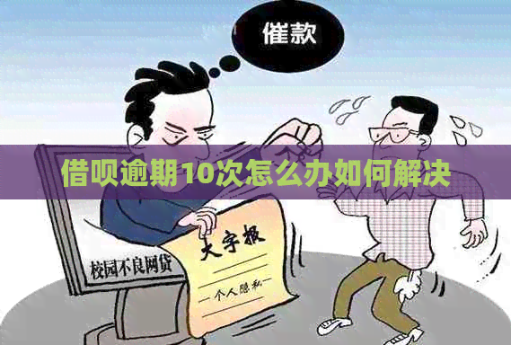 信用卡逾期10次怎么办如何解决