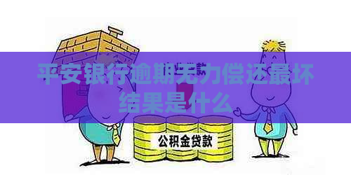 平安银行逾期无力偿还最坏结果是什么