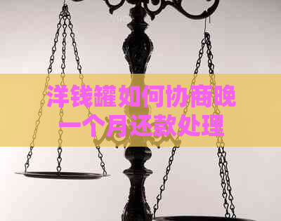 洋钱罐如何协商晚一个月还款处理