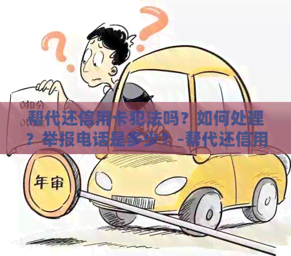 帮代还信用卡犯法吗？如何处理？举报电话是多少？-帮代还信用卡犯法吗?如何处理?举报电话是多少号