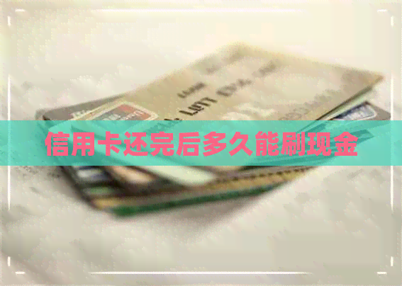 信用卡还完后多久能刷现金