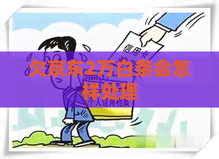 欠京东2万白条会怎样处理