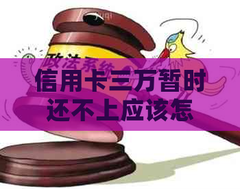 信用卡三万暂时还不上应该怎么办