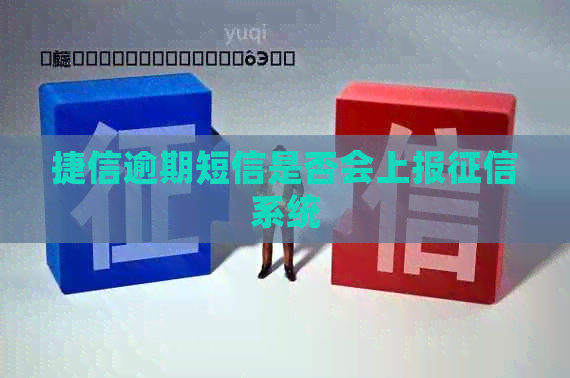 捷信逾期短信是否会上报系统