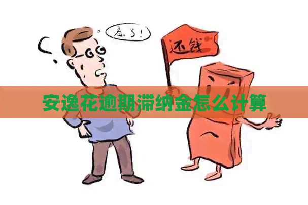 安逸花逾期滞纳金怎么计算
