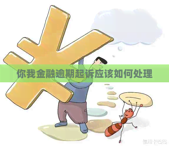 你我金融逾期起诉应该如何处理