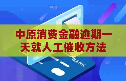 中原消费金融逾期一天就人工方法是什么
