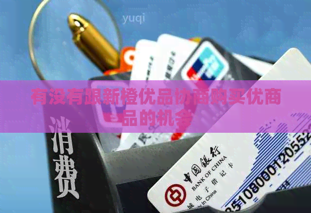 有没有跟新橙优品协商购买优商品的机会