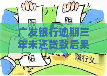 广发银行逾期三年未还贷款后果严重吗