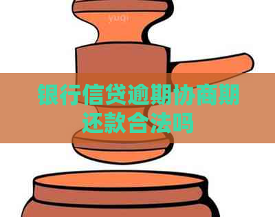 银行信贷逾期协商期还款合法吗