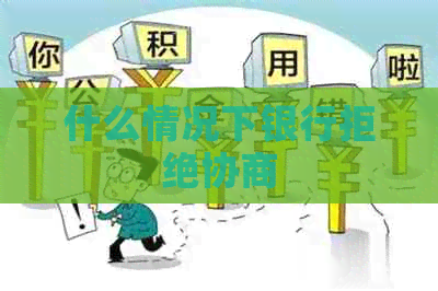 什么情况下银行拒绝协商