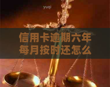 信用卡逾期六年每月按时还怎么办