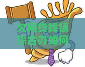 欠网贷找镇综合办如何解决