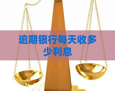 逾期银行每天收多少利息
