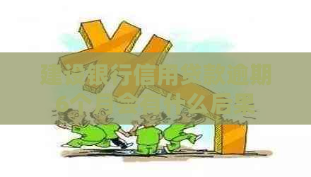 建设银行信用贷款逾期6个月会有什么后果