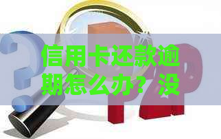 信用卡还款逾期怎么办？没钱还信用卡怎么处理？