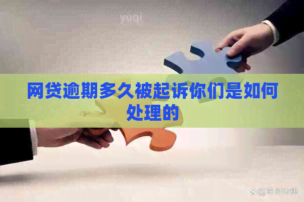 网贷逾期多久被起诉你们是如何处理的