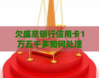 欠盛京银行信用卡1万五千多如何处理