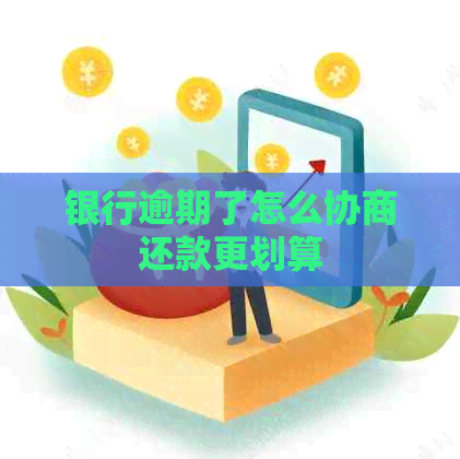 银行逾期了怎么协商还款更划算