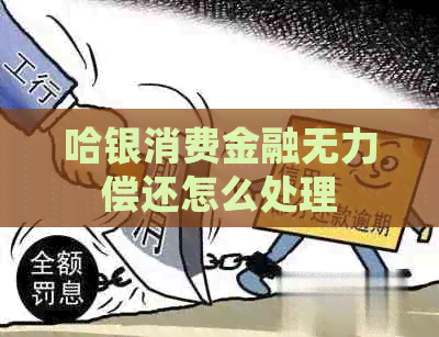 哈银消费金融无力偿还怎么处理