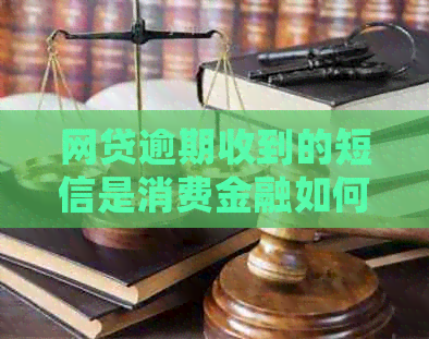 网贷逾期收到的短信是消费金融如何处理