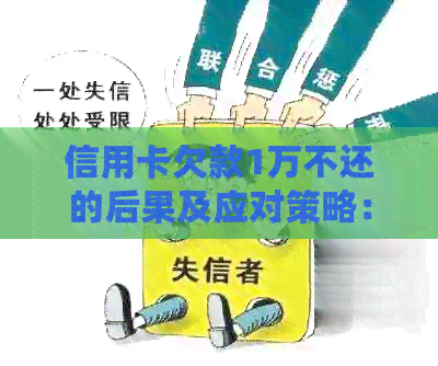 信用卡欠款1万不还的后果及应对策略：详解影响、解决方案和注意事项