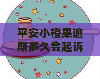 平安小橙果逾期多久会起诉