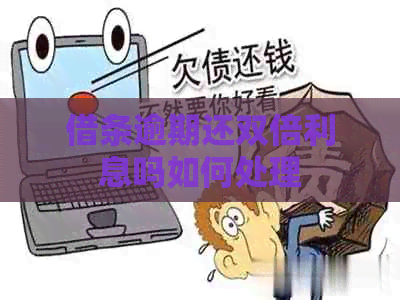 借条逾期还双倍利息吗如何处理